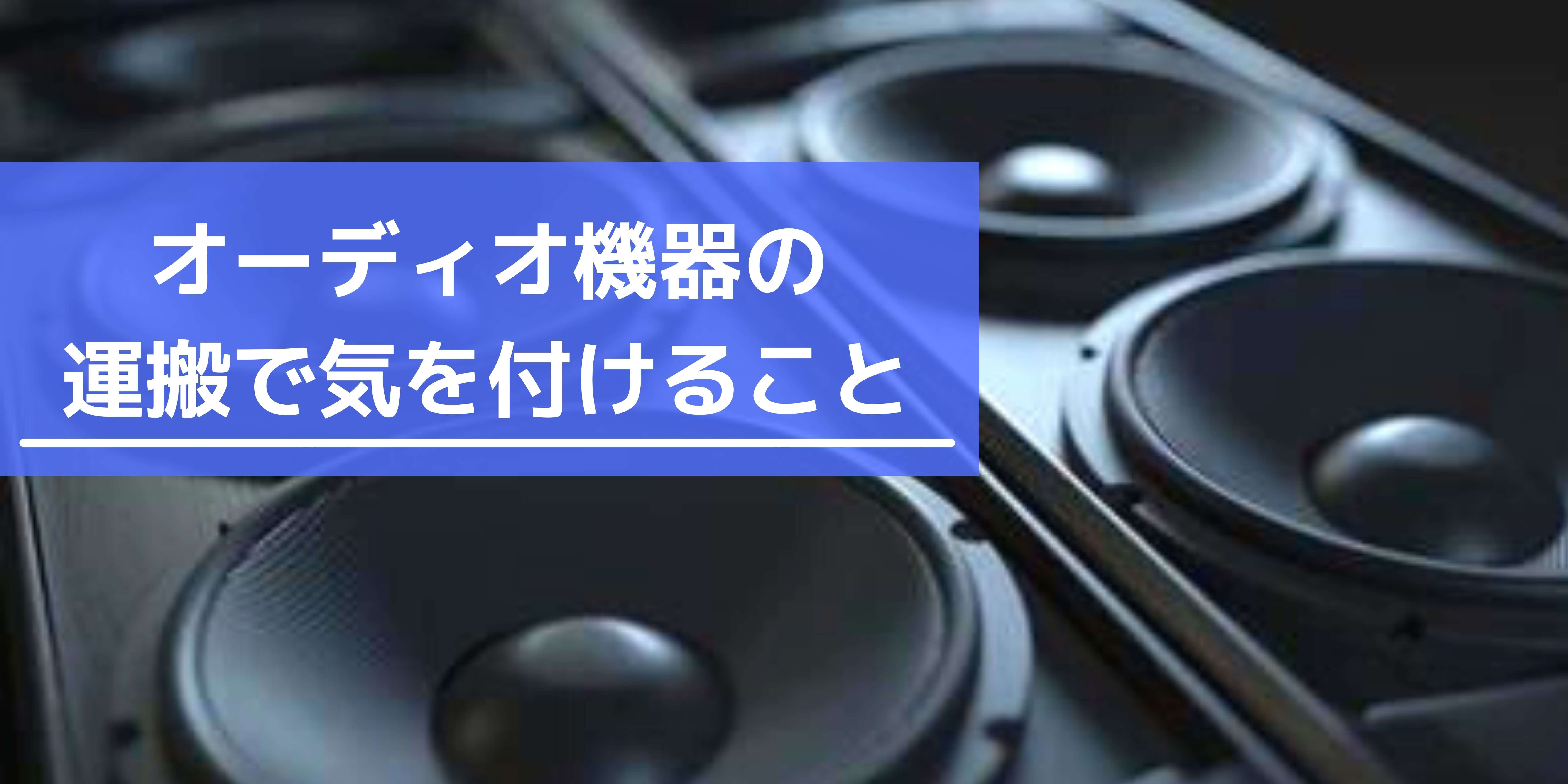 オーディオ機器の運搬で気を付ける事